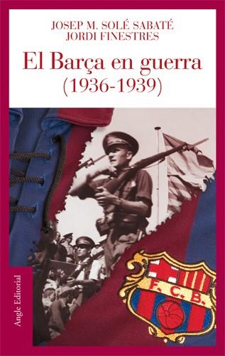 EL BARÇA EN GUERRA (1936-1939) | 9788496521186 | SOLÉ I SABATÉ, JOSEP MARIA/FINESTRES MARTÍNEZ, JORDI