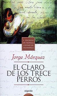 EL CLARO DE LOS TRECE PERROS | 9788476476093 | MÁRQUEZ, JORGE