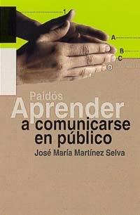 APRENDER A COMUNICARSE EN PÚBLICO | 9788449310157 | JOSÉ MARÍA MARTÍNEZ SELVA