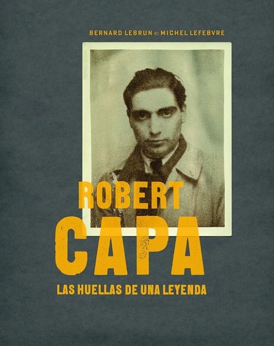 ROBERT CAPA.LAS HUELLAS DE UNA LEYENDA | 9788497857772 | MICHEL LEFEBVRE