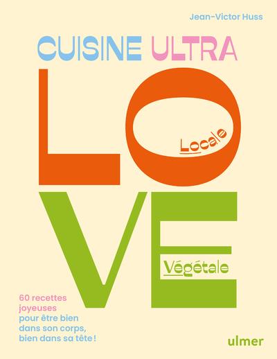 CUISINE ULTRA LOVE - 60 RECETTES JOYEUSES POUR ÊTRE BIEN DANS SON CORPS, BIEN DANS SA TÊTE | 9782379223952 | JEAN-VICTOR HUSS