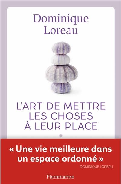 L'ART DE METTRE LES CHOSES À LEUR PLACE : UNE VIE MEILLEURE DANS UN ESPACE ORDONNÉ | 9782081314344 | DOMINIQUE LOREAU