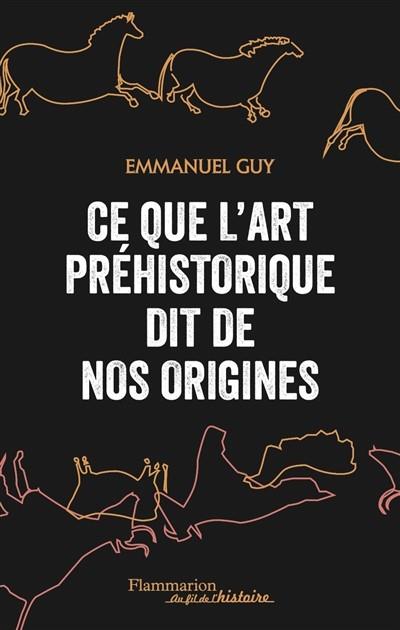 CE QUE L'ART PRÉHISTORIQUE DIT DE NOS ORIGINES | 9782081412453 | GUY, EMMANUEL