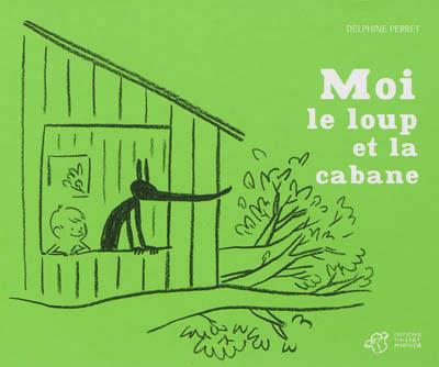 MOI, LE LOUP ET LA CABANE  | 9782364741430 | PERRET, DELPHINE 