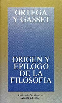 ORIGEN Y EPÍLOGO DE LA FILOSOFÍA Y OTROS ENSAYOS DE FILOSOFÍA | 9788420641126 | ORTEGA Y GASSET, JOSÉ