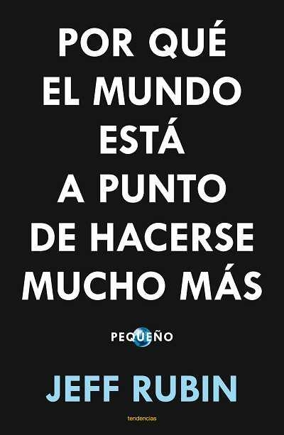 POR QUÉ EL MUNDO ESTÁ A PUNTO DE HACERSE MUCHO MÁS PEQUEÑO | 9788493696115 | RUBIN, JEFF