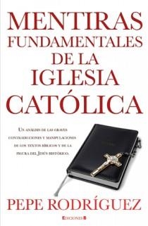 MENTIRAS FUNDAMENTALES DE LA IGLESIA CATOLICA | 9788466645669 | RODRIGUEZ, PEPE