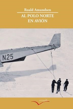 AL POLO NORTE EN AVIÓN. | 9788493695002 | AMUNDSEN, ROALD