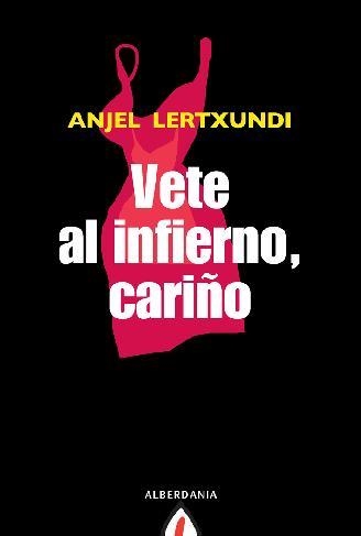 VETE AL INFIERNO, CARIÑO | 9788498680645 | LERTXUNDI, ANJEL