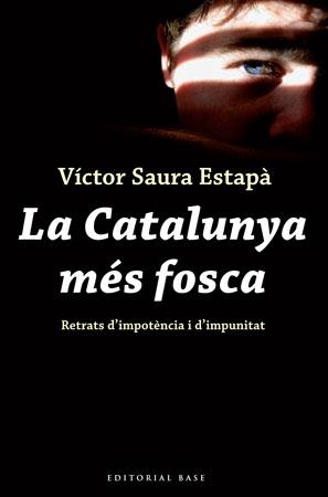 LA CATALUNYA MÉS FOSCA. RETRATS D'IMPOTÈNCIA I D'IMPUNITAT | 9788492437115 | SAURA ESTAPÀ, VÍCTOR