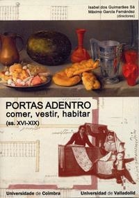 PORTAS ADENTRO: COMER, VESTIR, HABITAR NA PENÍNSULA IBÉRICA (SS. XVI-XIX) | 9788484485810 | GUIMARAES SA, ISABEL DOS/GARCIA FERNANDEZ, MAXIMO