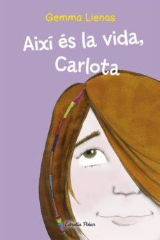 AIXÍ ÉS LA VIDA, CARLOTA | 9788499320335 | GEMMA LIENAS