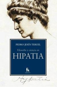 FILOSOFÍA Y CIENCIA EN HIPATIA DE ALEJANDRÍA Y SINESIO DE CIRENE | 9788424919399 | TERUEL RUIZ, PEDRO JESUS