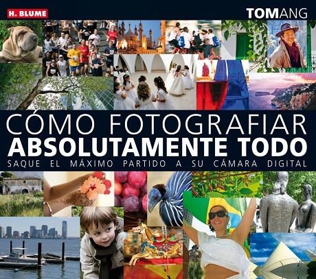 CÓMO FOTOGRAFIAR ABSOLUTAMENTE TODO | 9788496669222 | ANG, TOM