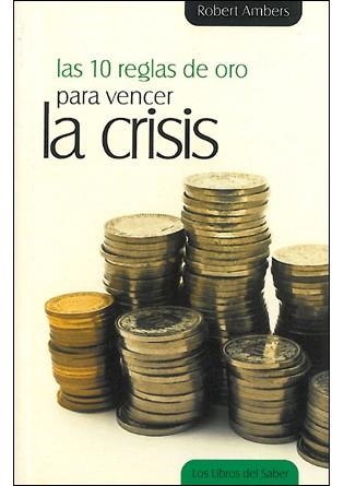 10 REGLAS DE ORO PARA VENCER LA CRISIS, LAS | 9788492716005 | AMBERS, ROBERT