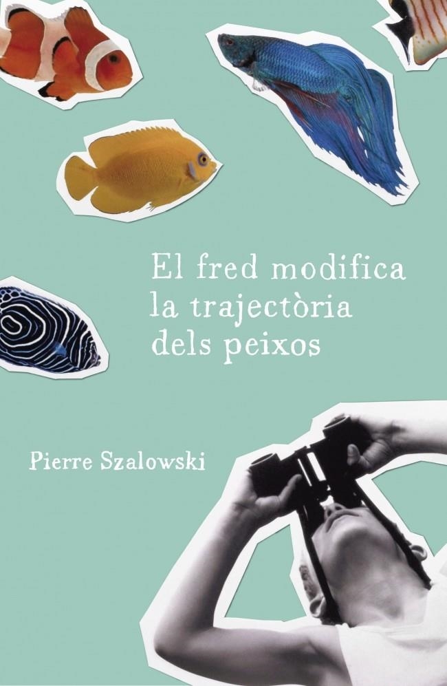 EL FRED MODIFICA LA TRAJECTÒRIA DELS PEIXOS | 9788401387340 | SZALOWSKI,PIERRE