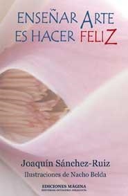 ENSEÑAR ARTE ES HACER FELIZ | 9788495345806 | SÁNCHEZ RUIZ, JOAQUÍN