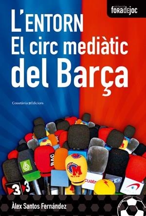 L'ENTORN. EL CIRC MEDIÀTIC DEL BARÇA | 9788497916851 | ÀLEX SANTOS FERNÁNDEZ