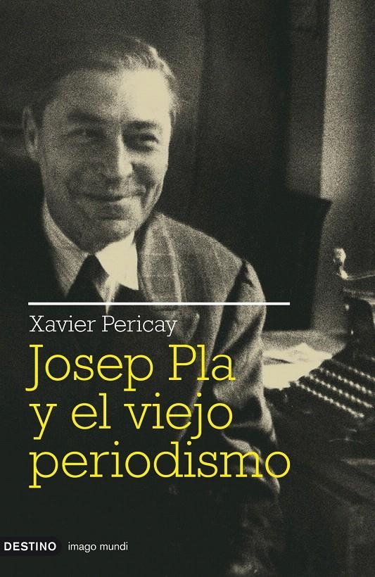 JOSEP PLA Y EL VIEJO PERIODISMO | 9788423341511 | XAVIER PERICAY