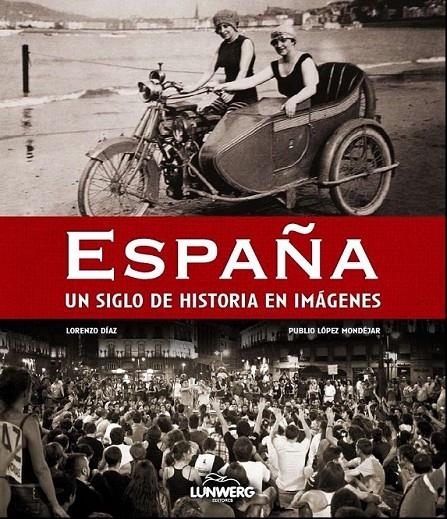 ESPAÑA. UN SIGLO DE HISTORIA EN IMÁGENES | 9788497858359 | PUBLIO LÓPEZ MONDÉJAR/LORENZO DÍAZ