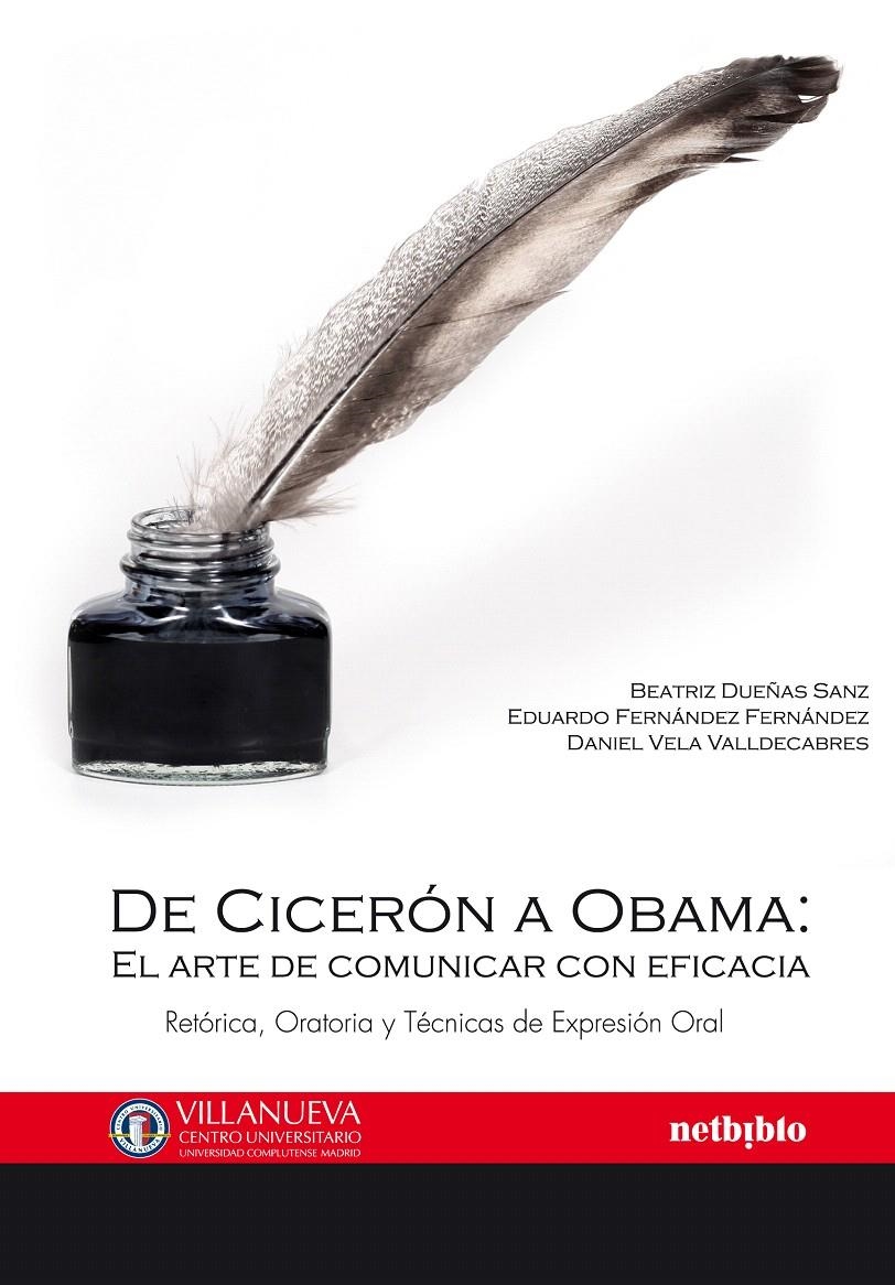 DE CICERÓN A OBAMA: EL ARTE DE COMUNICAR CON EFICACIA | 9788497454728 | FERNÁNDEZ FERNÁNDEZ, EDUARDO/DUEÑAS SANZ, BEATRIZ/VELA VALLDECABRES, DANIEL