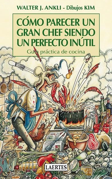 CÓMO PARECER UN GRAN CHEF SIENDO UN PERFECTO INÚTIL | 9788475847672 | ANKLI (DESCONOCEMOS EL 2º APELLIDO), WALTER J.