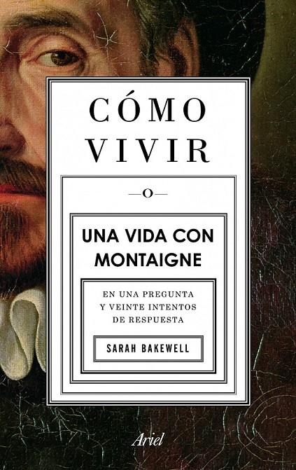 CÓMO VIVIR. UNA VIDA CON MONTAIGNE | 9788434413399 | SARAH BAKEWELL