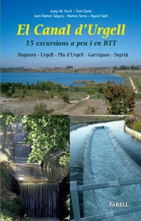 EL CANAL D´URGELL. 15 EXCURSIONS A PEU I EN BTT. NOGUERA · URGELL · PLA D´URGELL | 9788492811342 | COSTA, TONI, FARRÉ, JOSEP MARIA/SEGURA, JOAN RAMON/SERRA, RAMON/SOLÉ, AGUSTÍ