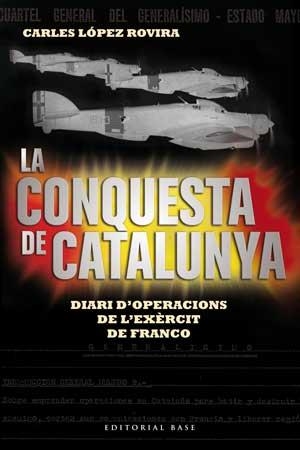 LA CONQUESTA DE CATALUNYA. DIARI D'OPERACIONS DE L'EXÈRCIT DE FRANCO | 9788415267522 | LÓPEZ ROVIRA, CARLES