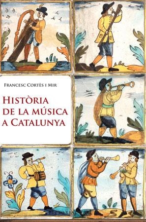 HISTÒRIA DE LA MÚSICA A CATALUNYA | 9788415267003 | CORTÈS I MIR, FRANCESC