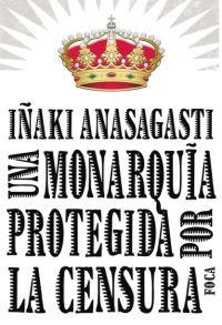 UNA MONARQUÍA PROTEGIDA POR LA CENSURA | 9788496797215 | ANASAGASTI OLABEAGA, IÑAKI