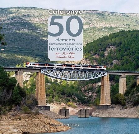 CATALUNYA. 50 ELEMENTS D'ARQUITECTURA I ENGINYERIA FERROVIÀRIES | 9788415456179 | JOSEP OLIVÉ SAPERAS (TEXTOS)/JAVIER GARCÍA-DIE SÁNCHEZ-GUARDAMINO (FOTOGRAFIES)