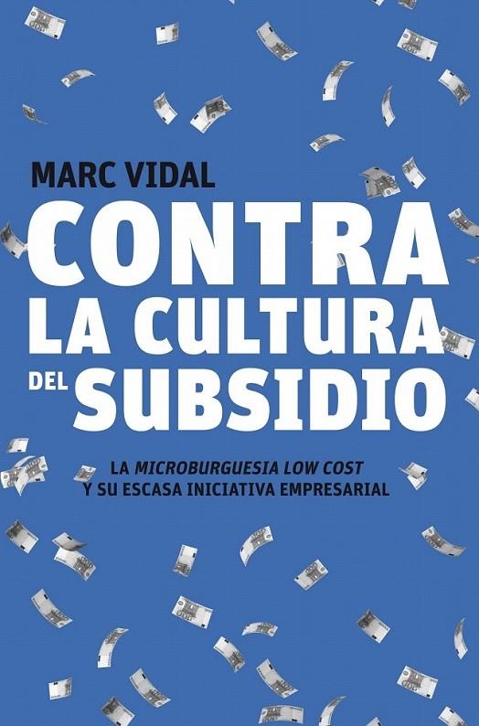 CONTRA LA CULTURA DEL SUBSIDIO | 9788498750720 | MARC VIDAL