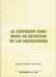 LA CONFUSIÓN COMO MODO DE EXTINCIÓN DE LAS OBLIGACIONES | 9788488942081 | ÁRIAS DÍAZ, Mª. DOLORES