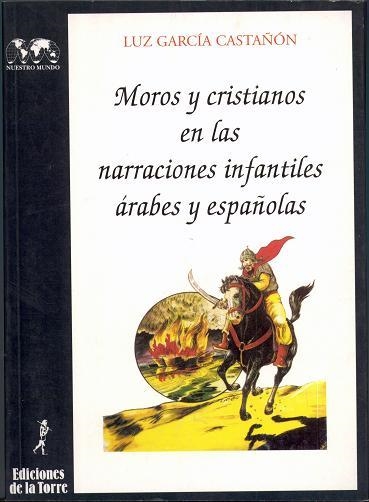 MOROS Y CRISTIANOS EN LAS NARRACIONES INFANTILES ÁRABES Y ESPAÑOLAS | 9788479600914 | GARCÍA CASTAÑÓN, LUZ