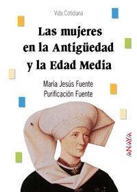 LAS MUJERES EN LA ANTIGÜEDAD Y LA EDAD MEDIA | 9788420765334 | FUENTE, MARÍA JESÚS/FUENTE, PURIFICACIÓN