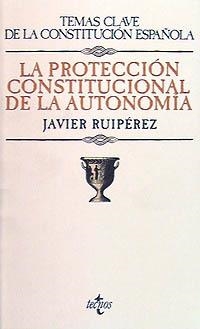 LA PROTECCIÓN CONSTITUCIONAL DE LA AUTONOMÍA | 9788430925681 | RUIPÉREZ ALAMILLO, JAVIER