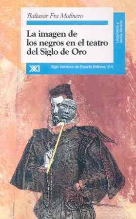 LA IMAGEN DE LOS NEGROS EN EL TEATRO DEL SIGLO DE ORO | 9788432308789 | FRA MOLINERO, BALTASAR