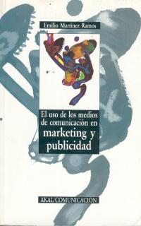 EL USO DE LOS MEDIOS DE COMUNICACIÓN EN MARKETING Y PUBLICIDAD | 9788476007280 | MARTÍNEZ RAMOS, EMILIO