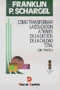 CÓMO TRANSFORMAR LA EDUCACIÓN A TRAVÉS DE LA GESTIÓN DE LA CALIDAD TOTAL | 9788479782719 | SCHARGEL, FRANKLIN P.