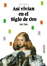 ASÍ VIVÍAN EN EL SIGLO DE ORO | 9788420735498 | CALVO POYATO, JOSÉ