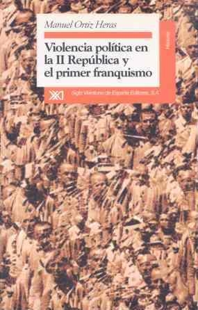 VIOLENCIA POLÍTICA EN LA II REPÚBLICA Y EL PRIMER FRANQUISMO | 9788432309342 | ORTIZ HERAS, MANUEL