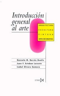 INTRODUCCIÓN GENERAL AL ARTE | 9788470901072 | ÁLVARO ZAMORA, ISABEL/BORRÁS GUALIX, GONZALO/ESTEBAN LORENTE, JUAN FRANCISCO