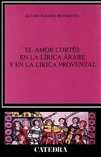 EL AMOR CORTÉS EN LA LÍRICA ÁRABE Y EN LA LÍRICA PROVENZAL | 9788437614533 | GALMÉS DE FUENTES, ÁLVARO