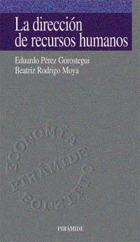 LA DIRECCIÓN DE RECURSOS HUMANOS | 9788436811483 | PÉREZ GOROSTEGUI, EDUARDO/RODRIGO MOYA, BEATRIZ