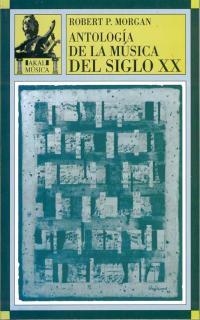 ANTOLOGÍA DE LA MÚSICA DEL SIGLO XX | 9788446006381 | MORGAN, ROBERT P.