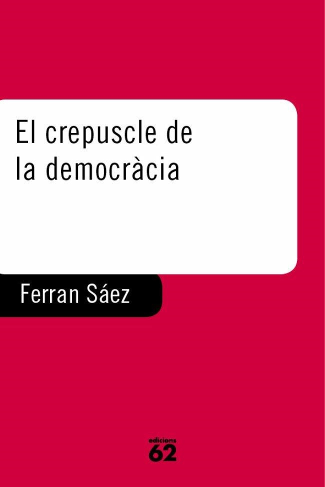 EL CREPUSCLE DE LA DEMOCRÀCIA | 9788429745238 | FERRAN SÁEZ MATEU