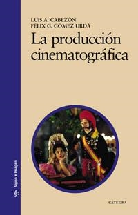 LA PRODUCCIÓN CINEMATOGRÁFICA | 9788437617046 | G. GÓMEZ-URDÁ, FÉLIX/CABEZÓN, LUIS ALBERTO