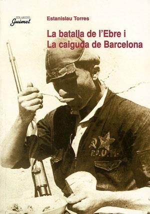 LA BATALLA DE L'EBRE I LA CAIGUDA DE BARCELONA | 9788479355463 | TORRES, ESTANISLAU