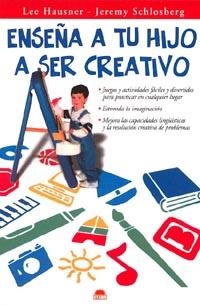 ENSEÑA A TU HIJO A SER CREATIVO | 9788495456298 | LEE HAUSNER/JEREMY SCHLOSBERG